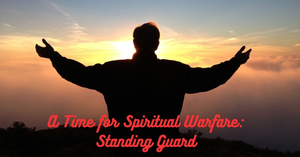 A Time for Spiritual Warfare: Standing Guard