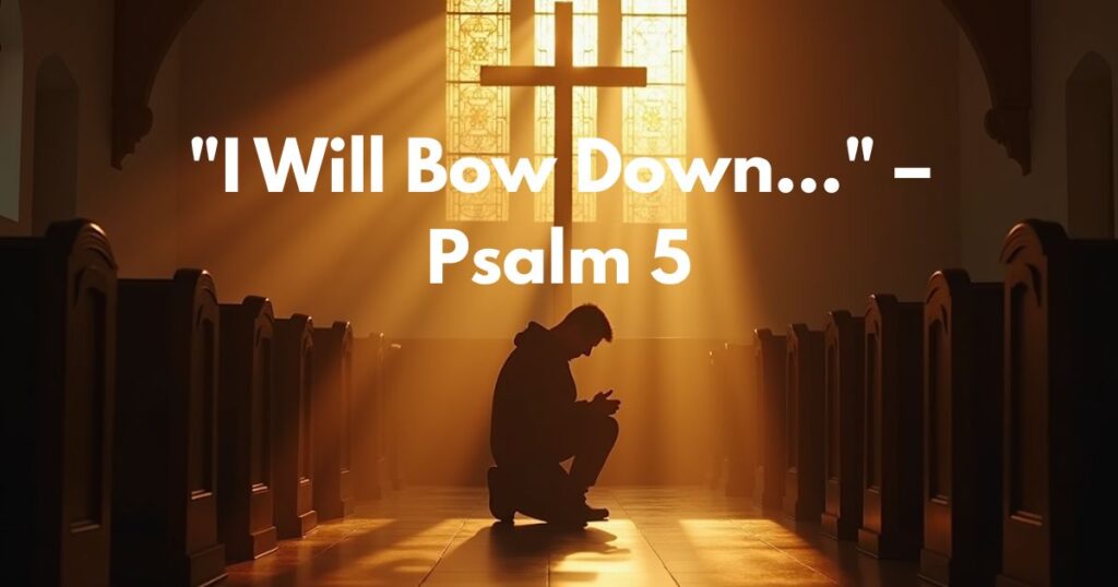 "I Will Bow Down…" – Psalm 5