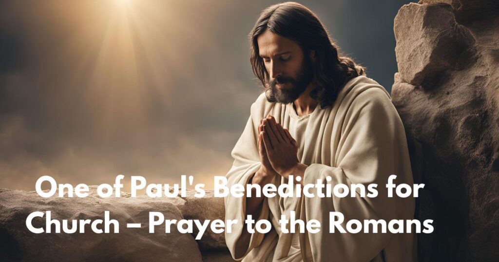 One of Paul's Benedictions for Church – Prayer to the Romans