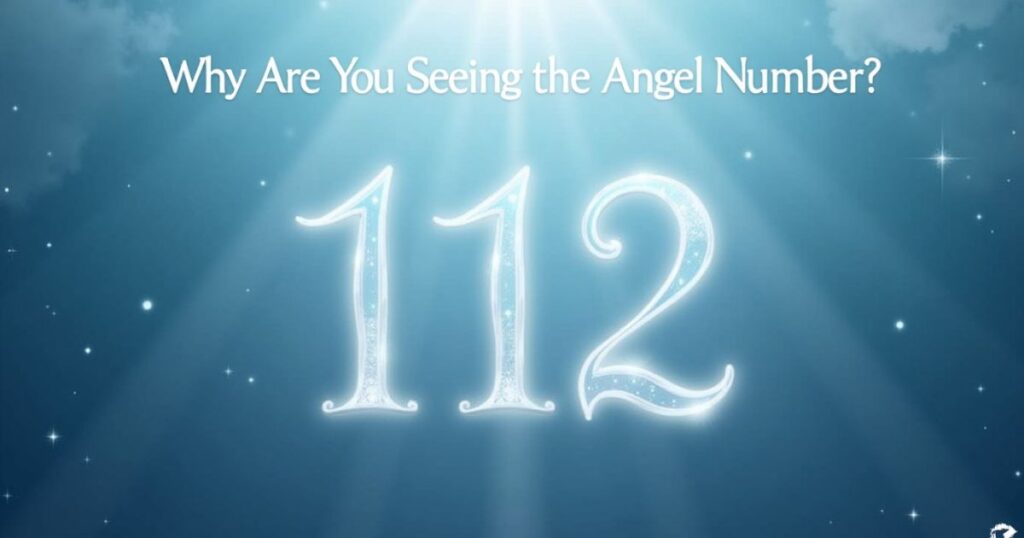 Why Are You Seeing the Angel Number 112?