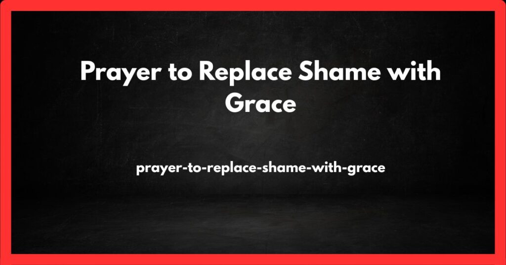 Prayer to Replace Shame with Grace