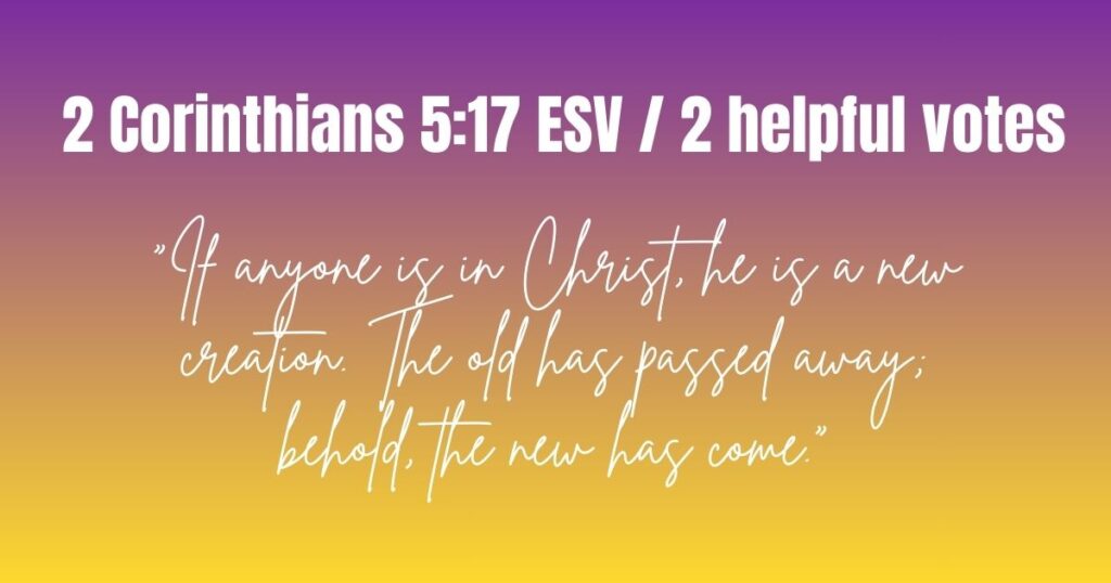 2 Corinthians 5:17 ESV / 2 helpful votes