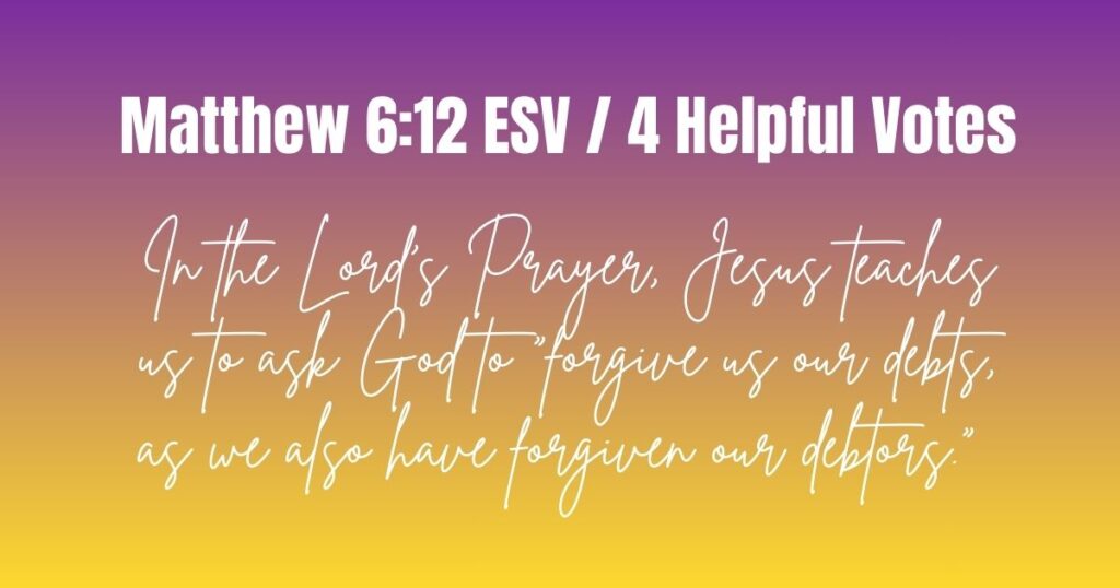 Matthew 6:12 ESV / 4 Helpful Votes