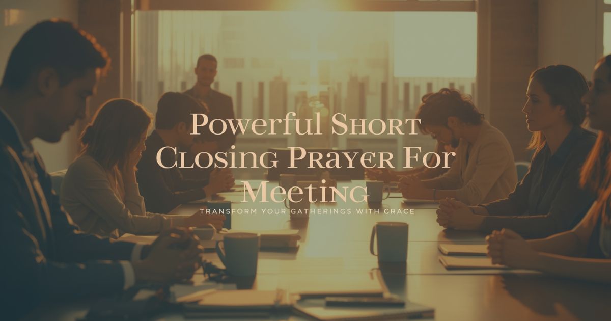 Powerful Short Closing Prayer For Meeting: Transform Your Gatherings With Grace