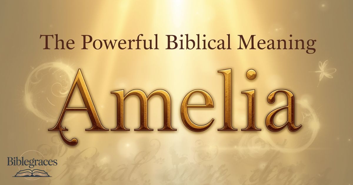 The Powerful Biblical Meaning of the Name AMELIA: A Faith-Filled Guide for Christian Parents